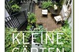 Kleine ganz groß: "Handbuch Kleine Gärten" von Andrew Wilson